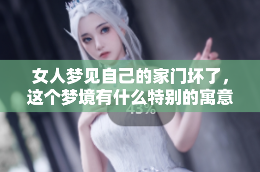 女人梦见自己的家门坏了，这个梦境有什么特别的寓意呢