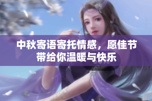 中秋寄语寄托情感，愿佳节带给你温暖与快乐