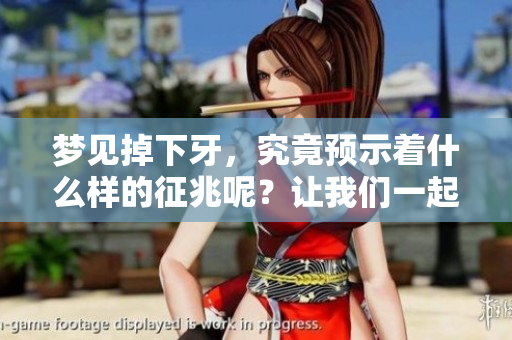 梦见掉下牙，究竟预示着什么样的征兆呢？让我们一起探讨一下这个问题。