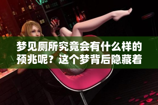 梦见厕所究竟会有什么样的预兆呢？这个梦背后隐藏着哪些深意呢？