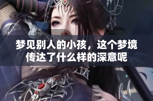 梦见别人的小孩，这个梦境传达了什么样的深意呢