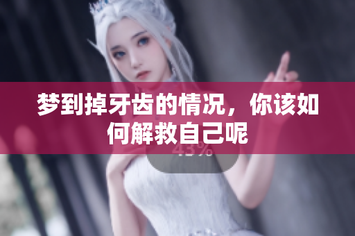 梦到掉牙齿的情况，你该如何解救自己呢