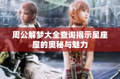 周公解梦大全查询揭示星座屋的奥秘与魅力