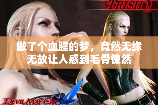 做了个血腥的梦，竟然无缘无故让人感到毛骨悚然