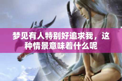 梦见有人特别好追求我，这种情景意味着什么呢