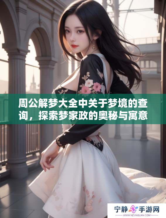周公解梦大全中关于梦境的查询，探索梦家政的奥秘与寓意