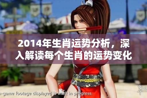 2014年生肖运势分析，深入解读每个生肖的运势变化与影响