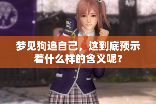 梦见狗追自己，这到底预示着什么样的含义呢？