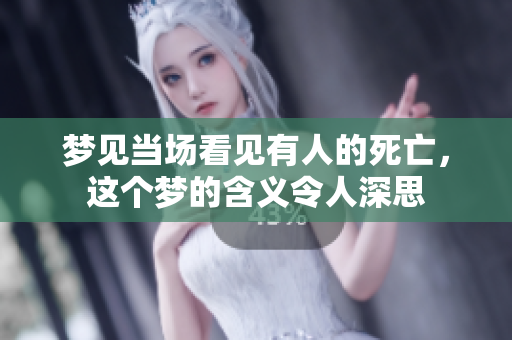 梦见当场看见有人的死亡，这个梦的含义令人深思