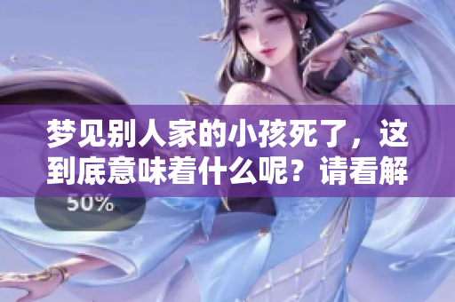 梦见别人家的小孩死了，这到底意味着什么呢？请看解析与解读。