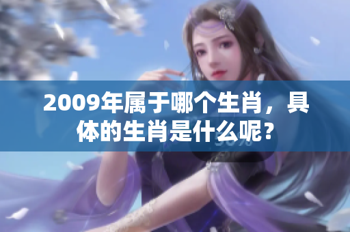 2009年属于哪个生肖，具体的生肖是什么呢？