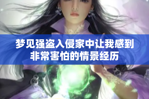 梦见强盗入侵家中让我感到非常害怕的情景经历
