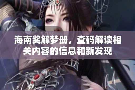 海南奖解梦册，查码解读相关内容的信息和新发现