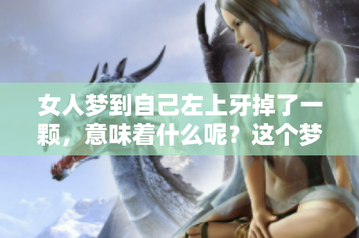 女人梦到自己左上牙掉了一颗，意味着什么呢？这个梦境有什么特殊的寓意？