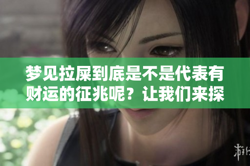 梦见拉屎到底是不是代表有财运的征兆呢？让我们来探讨一下这个问题。