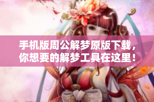 手机版周公解梦原版下载，你想要的解梦工具在这里！