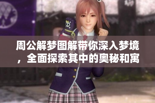 周公解梦图解带你深入梦境，全面探索其中的奥秘和寓意