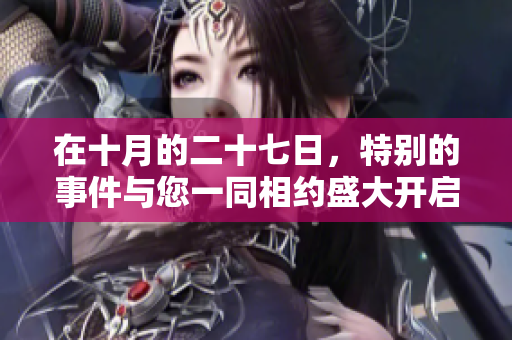 在十月的二十七日，特别的事件与您一同相约盛大开启