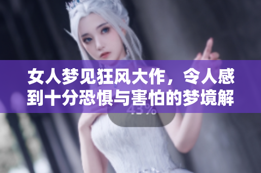 女人梦见狂风大作，令人感到十分恐惧与害怕的梦境解析