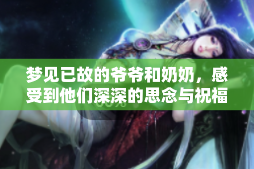 梦见已故的爷爷和奶奶，感受到他们深深的思念与祝福