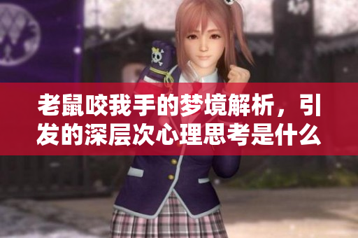 老鼠咬我手的梦境解析，引发的深层次心理思考是什么呢