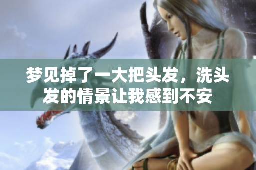 梦见掉了一大把头发，洗头发的情景让我感到不安