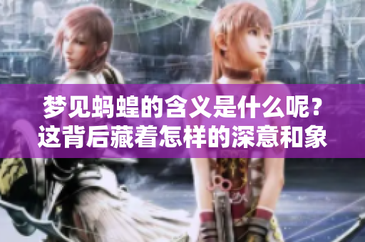 梦见蚂蝗的含义是什么呢？这背后藏着怎样的深意和象征呢？