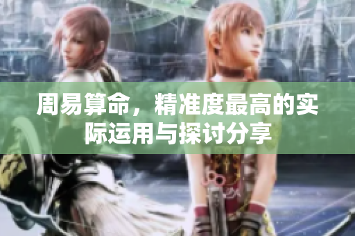 周易算命，精准度最高的实际运用与探讨分享