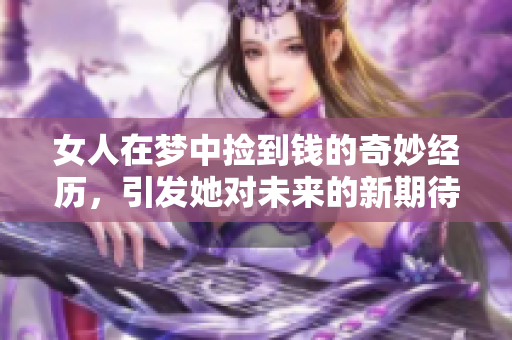 女人在梦中捡到钱的奇妙经历，引发她对未来的新期待与思考