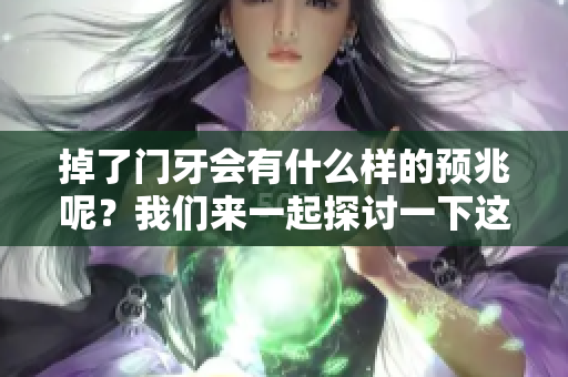 掉了门牙会有什么样的预兆呢？我们来一起探讨一下这个问题。