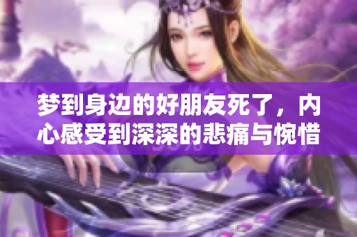 梦到身边的好朋友死了，内心感受到深深的悲痛与惋惜