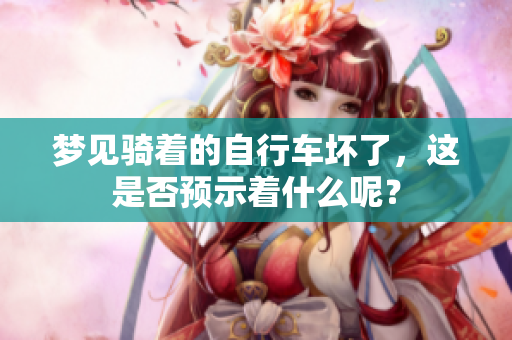 梦见骑着的自行车坏了，这是否预示着什么呢？