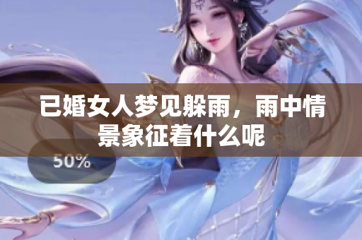 已婚女人梦见躲雨，雨中情景象征着什么呢