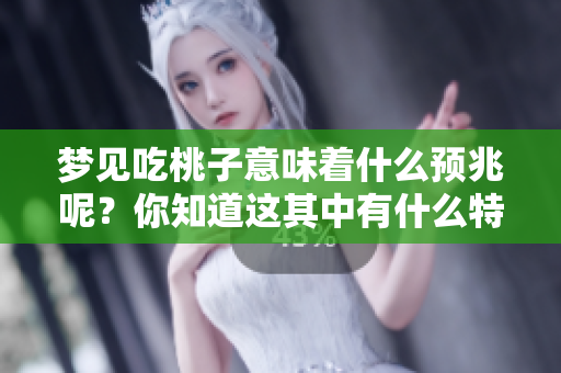 梦见吃桃子意味着什么预兆呢？你知道这其中有什么特别的寓意吗？