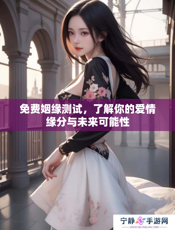 免费姻缘测试，了解你的爱情缘分与未来可能性
