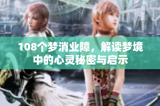 108个梦消业障，解读梦境中的心灵秘密与启示