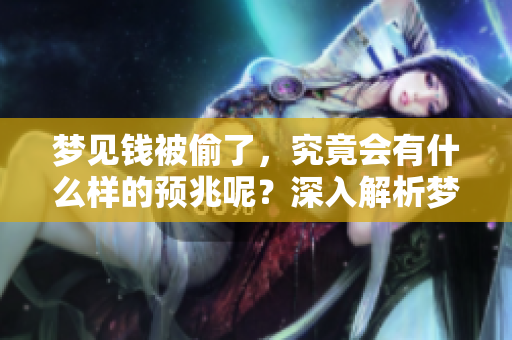 梦见钱被偷了，究竟会有什么样的预兆呢？深入解析梦境隐藏的意义。