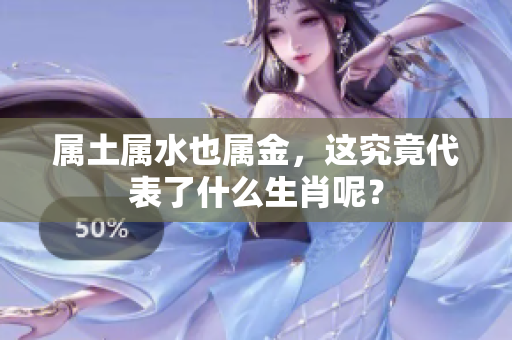 属土属水也属金，这究竟代表了什么生肖呢？