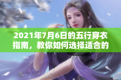 2021年7月6日的五行穿衣指南，教你如何选择适合的服装搭配