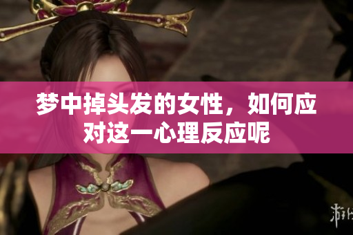 梦中掉头发的女性，如何应对这一心理反应呢