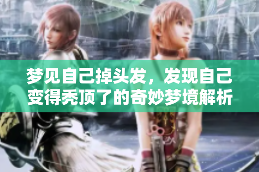 梦见自己掉头发，发现自己变得秃顶了的奇妙梦境解析