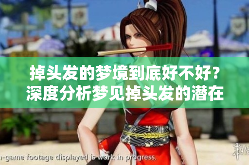 掉头发的梦境到底好不好？深度分析梦见掉头发的潜在意义