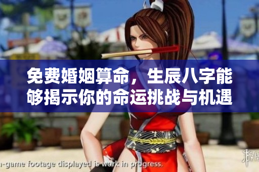免费婚姻算命，生辰八字能够揭示你的命运挑战与机遇