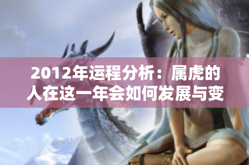 2012年运程分析：属虎的人在这一年会如何发展与变化