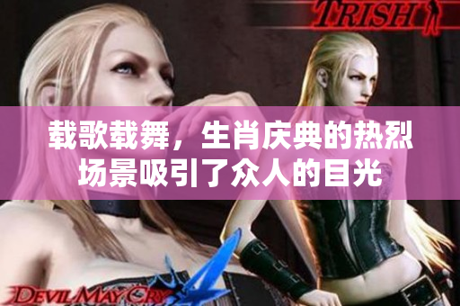 载歌载舞，生肖庆典的热烈场景吸引了众人的目光