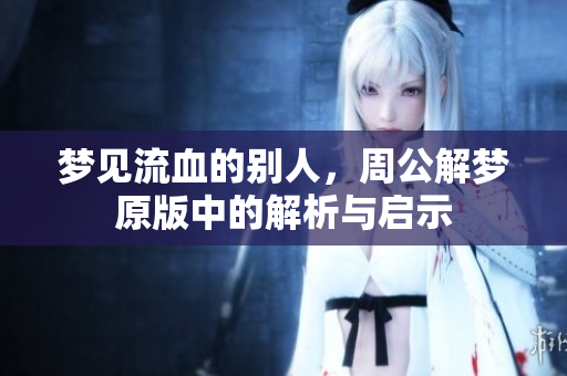 梦见流血的别人，周公解梦原版中的解析与启示