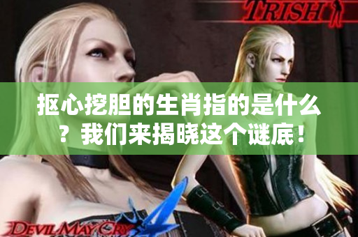 抠心挖胆的生肖指的是什么？我们来揭晓这个谜底！