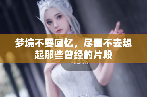 梦境不要回忆，尽量不去想起那些曾经的片段