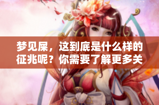 梦见屎，这到底是什么样的征兆呢？你需要了解更多关于它的含义。