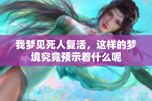 我梦见死人复活，这样的梦境究竟预示着什么呢